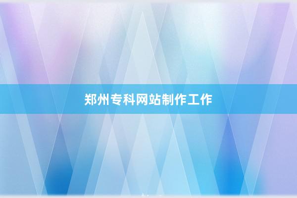 郑州专科网站制作工作